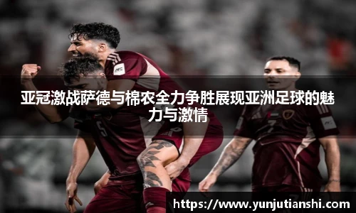 亚冠激战萨德与棉农全力争胜展现亚洲足球的魅力与激情
